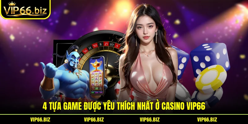 4 tựa game được yêu thích nhất ở Casino VIP66 4 tựa game được yêu thích nhất ở Casino VIP66