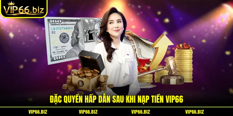 Đặc quyền hấp dẫn sau khi nạp tiền VIP66 Đặc quyền hấp dẫn sau khi nạp tiền VIP66