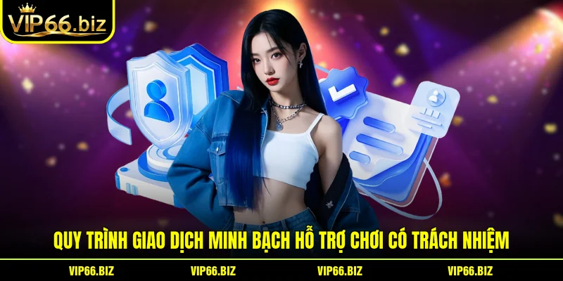 Quy trình giao dịch minh bạch hỗ trợ chơi có trách nhiệm Quy trình giao dịch minh bạch hỗ trợ chơi có trách nhiệm